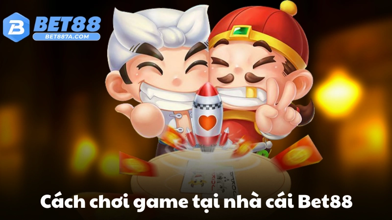 Cách chơi game tại nhà cái Bet88